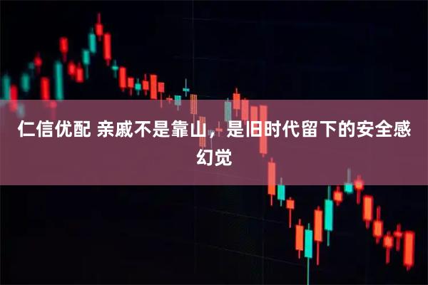 仁信优配 亲戚不是靠山，是旧时代留下的安全感幻觉