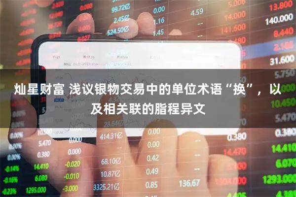 灿星财富 浅议银物交易中的单位术语“换”，以及相关联的脂程异文
