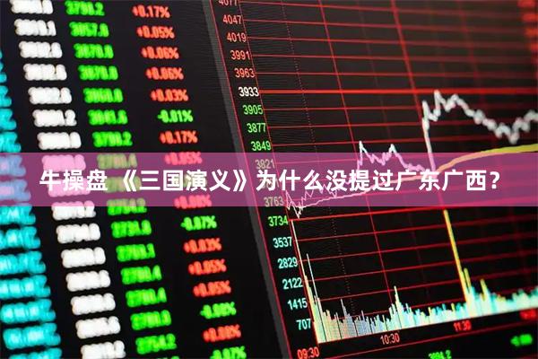 牛操盘 《三国演义》为什么没提过广东广西？