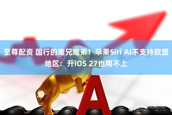 至尊配资 国行的难兄难弟！苹果Siri AI不支持欧盟地区：升iOS 27也用不上